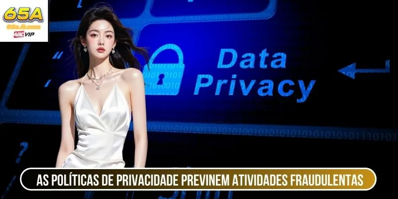 As políticas de privacidade previnem atividades fraudulentas 