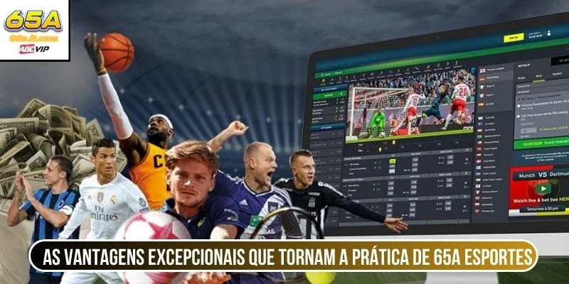 As vantagens excepcionais que tornam a prática de 65A Esportes