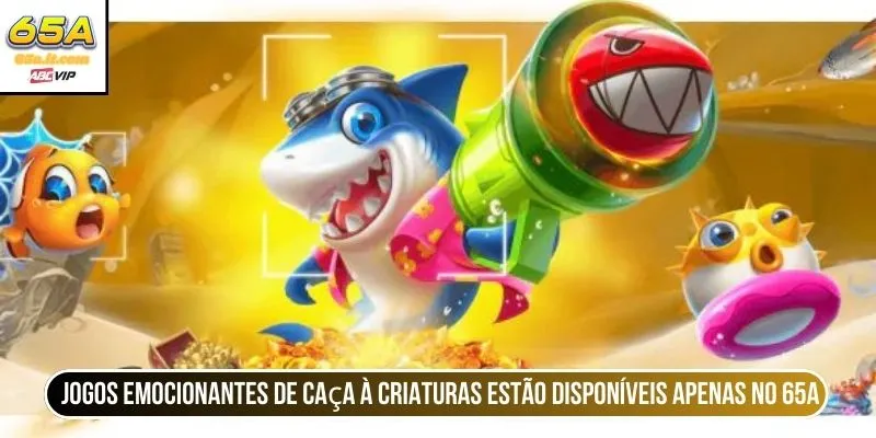 Jogos emocionantes de caça à criaturas estão disponíveis apenas no 65A 