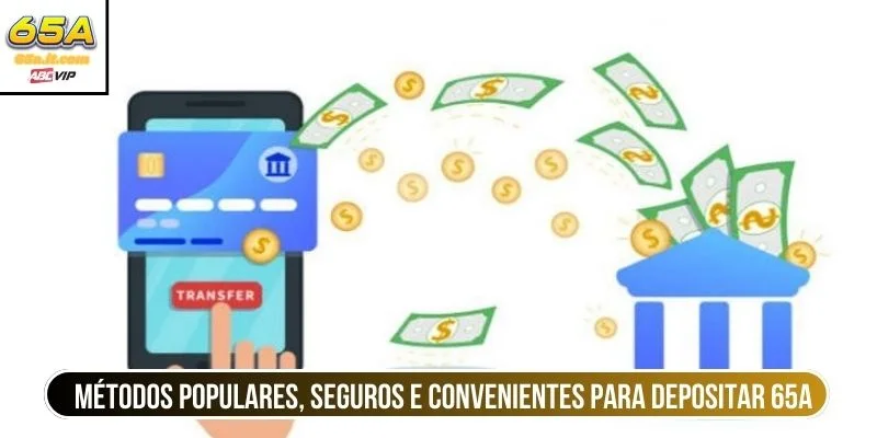 Métodos populares, seguros e convenientes para Depositar 65A
