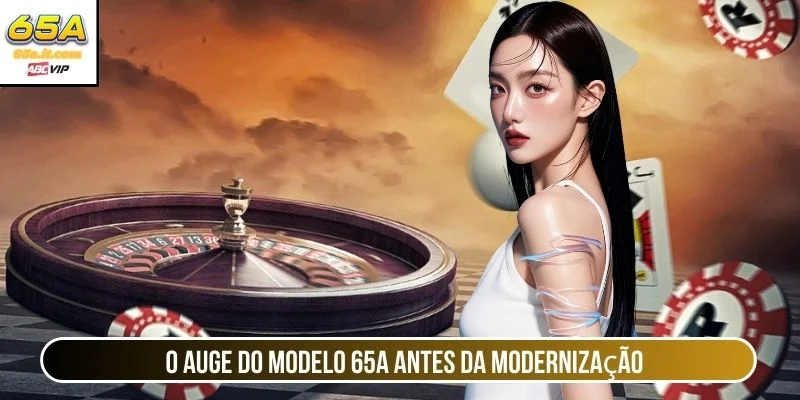 O auge do modelo 65A antes da modernização