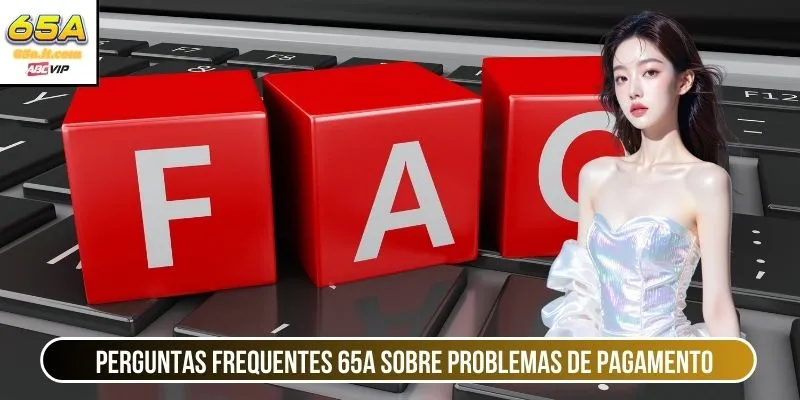 Perguntas Frequentes 65A sobre problemas de pagamento