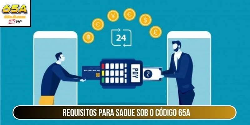 Requisitos para saque sob o código 65A