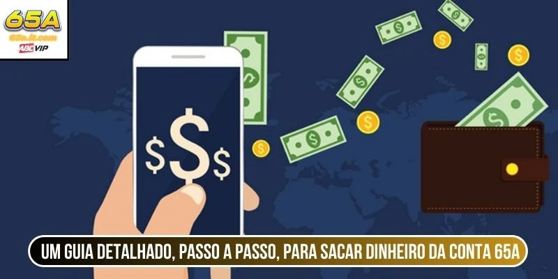 Um guia detalhado, passo a passo, para sacar dinheiro da conta 65A 