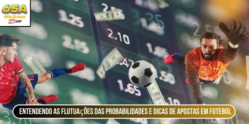 Entendendo as flutuações das probabilidades e dicas de apostas em futebol 