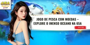 Jogo de Pesca com Moedas – Explore o Imenso Oceano na 65A