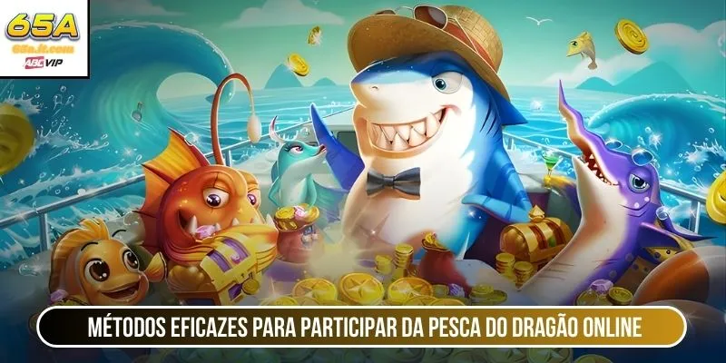 Métodos eficazes para participar da pesca do dragão online