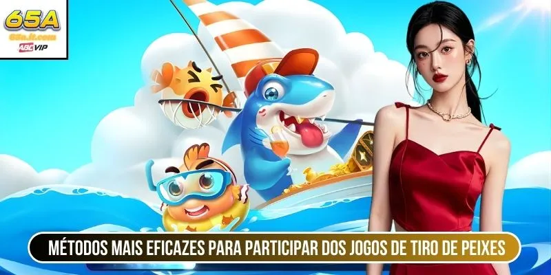 Métodos mais eficazes para participar dos jogos de tiro de peixes