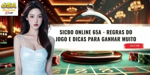 Sicbo Online 65A - Regras Do Jogo E Dicas Para Ganhar Muito